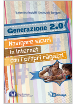 GENERAZIONE 2.0. NAVIGARE SICURI IN INTERNET CON I PROPRI RAGAZZI