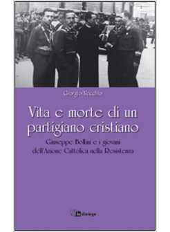 VITA E MORTE DI UN PARTIGIANO CRISTIANO. GIUSEPPE BOLLINI E I GIOVANI DELL'AZION