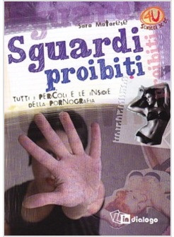 SGUARDI PROIBITI. TUTTI I PERICOLI E LE INSIDIE DELLA PORNOGRAFIA