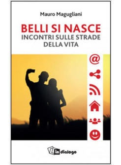 BELLI SI NASCE! INCONTRI SULLE STRADE DELLA VITA. MEDITAZIONI PER I GIOVANI