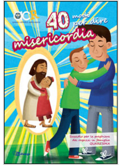40 MODI PER DIRE MISERICORDIA. SUSSIDIO PER LA PREGHIERA DEI RAGAZZI IN FAMIGLIA