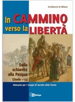 IN CAMMINO VERSO LA LIBERTA'. DALLA SCHIAVITU' ALLA PASQUA (ESODO 1-12)