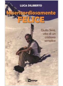 MISERICORDIOSAMENTE FELICE. GIULIO SIMI, VITA DI UN CRISTIANO SEMPLICE