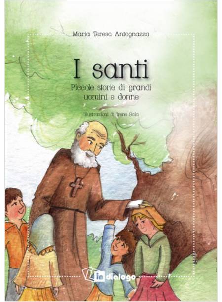 I SANTI. PICCOLE STORIE DI GRANDI UOMINI E DONNE