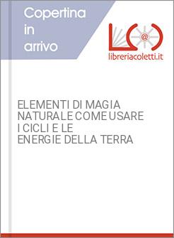 ELEMENTI DI MAGIA NATURALE COME USARE I CICLI E LE ENERGIE DELLA TERRA