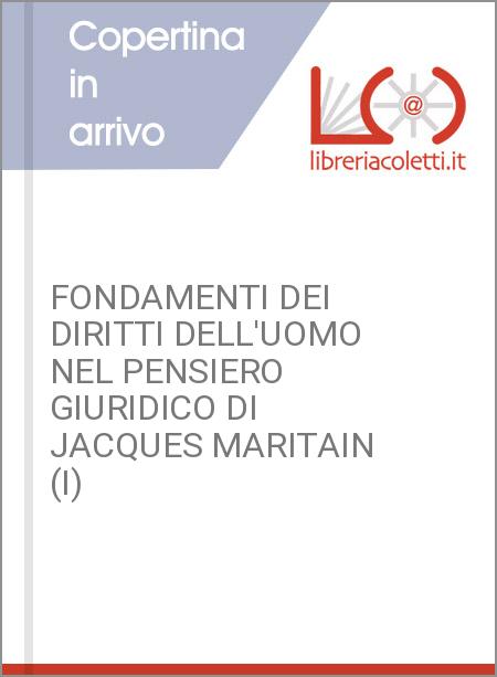 FONDAMENTI DEI DIRITTI DELL'UOMO NEL PENSIERO GIURIDICO DI JACQUES MARITAIN (I)