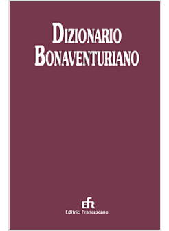 DIZIONARIO BONAVENTURIANO. FILOSOFIA, TEOLOGIA, SPIRITUALITA'