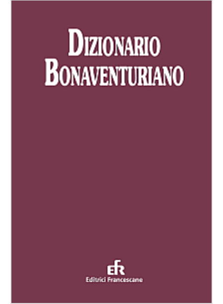 DIZIONARIO BONAVENTURIANO. FILOSOFIA, TEOLOGIA, SPIRITUALITA'