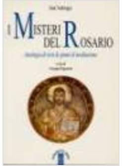 MISTERI DEL ROSARIO ANTOLOGIA DI TESTI E SPUNTI DI MEDITAZIONE (I)