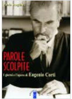 PAROLE SCOLPITE I GIORNI E L'OPERA DI E CORTI