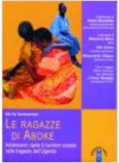 RAGAZZE DI ABOKE ADOLESCENTI RAPITE E BAMBINI SOLDATI NELLA TRAGEDIA (LE)