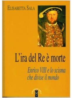 IRA DEL RE E' MORTE ENRICO VIII E LO SCISMA CHE DIVISE IL MONDO
