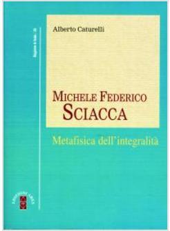 MICHELE FEDERICO SCIACCA METAFISICA DELL'INTEGRALITA'