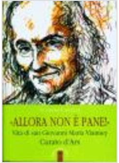 ALLORA NON E' PANE! VITA DI SAN GIOVANNI MARIA VIANNEY CURATO D'ARS