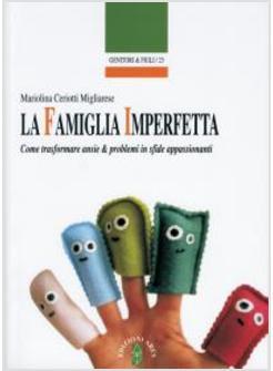 LA FAMIGLIA IMPERFETTA. COME TRASFORMARE ANSIE E PROBLEMI IN SFIDE APPASSIONANTI