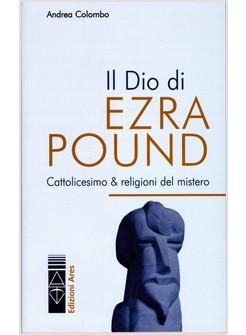 IL DIO DI EZRA POUND. IL CATTOLICESIMO E LA RELIGIONE DEL MISTERO