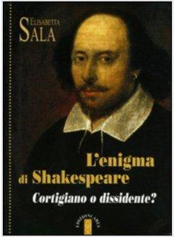 L'ENIGMA DI SHAKESPEARE. CORTIGIANO O DISSIDENTE? 