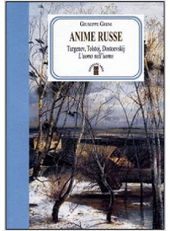 ANIME RUSSE. TURGENEV, TOLSTOJ, DOSTOEVSKIJ. L'UOMO NELL'UOMO