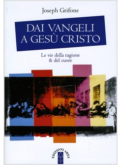 DAI VANGELI A GESU' CRISTO. LE VIE DELLA RAGIONE & DEL CUORE