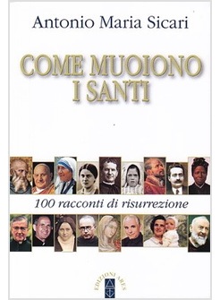 COME MUOIONO I SANTI. 100 RACCONTI DI RISURREZIONE