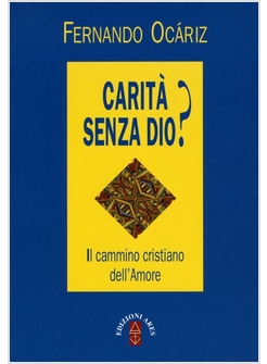 CARITA' SENZA DIO? IL CAMMINO CRISTIANO DELL'AMORE