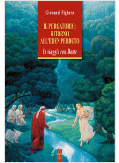 IL PURGATORIO: RITORNO ALL'EDEN PERDUTO. IN VIAGGIO CON DANTE
