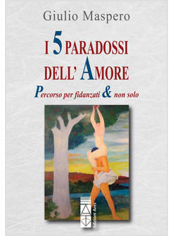 I 5 PARADOSSI DELL'AMORE. UN PERCORSO PER FIDANZATI & NON SOLO