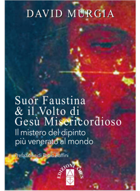 SUOR FAUSTINA & IL VOLTO DI GESU' MISERICORDIOSO. IL MISTERO DEL DIPINTO