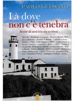 LA' DOVE NON C'E' TENEBRA. STORIE DI AMICIZIA TRA SCRITTORI