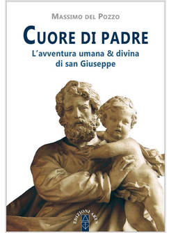 CUORE DI PADRE. L'AVVENTURA UMANA E DIVINA DI SAN GIUSEPPE