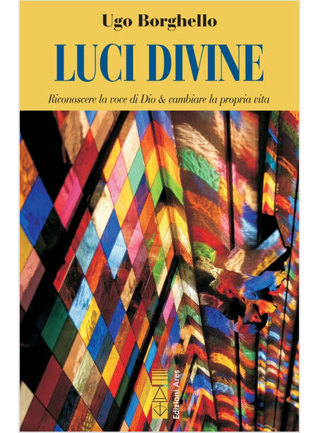 LUCI DIVINE. RICONOSCERE LA VOCE DI DIO & CAMBIARE LA PROPRIA VITA