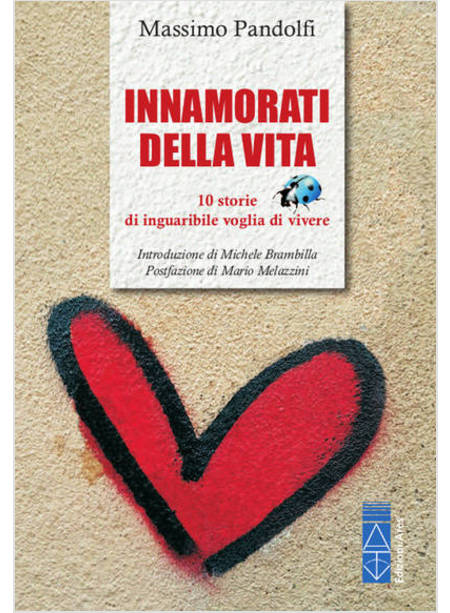 INNAMORATI DELLA VITA 10 STORIE DI INGUARIBILE VOGLIA DI VIVERE