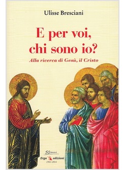 E PER VOI, CHI SONO IO? ALLA RICERCA DI GESU', IL CRISTO