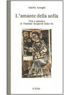AMANTE DELLA SOFIA VITA E PENSIERO DI VLADIMIR SERGEEVIC SOLOV'EV (L')