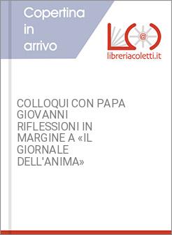 COLLOQUI CON PAPA GIOVANNI RIFLESSIONI IN MARGINE A «IL GIORNALE DELL'ANIMA»