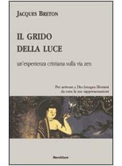 GRIDO DELLA LUCE UN'ESPERIENZA CRISTIANA SULLA VIA ZEN (IL)