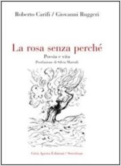 ROSA SENZA PERCHé POESIA E VITA (LA)