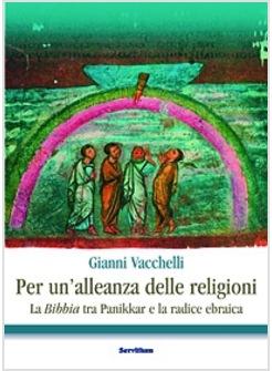 PER UN'ALLEANZA DELLE RELIGIONI LA BIBBIA TRA PANIKKAR E LA RADICE EBRAICA