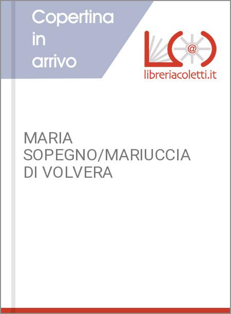 MARIA SOPEGNO/MARIUCCIA DI VOLVERA
