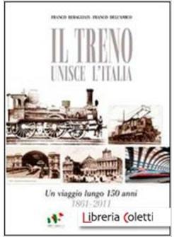 TRENO UNISCE L'ITALIA. UN VIAGGIO LUNGO 150 ANNI 1861-2011 (IL)