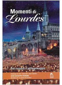 MOMENTI DI LOURDES. PER RIVIVERE IL PELLEGRINAGGIO