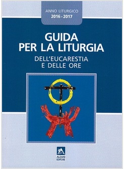 GUIDA PER LA LITURGIA DELL'EUCARESTIA E DELLE ORE 2016-2017