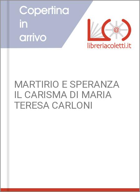 MARTIRIO E SPERANZA IL CARISMA DI MARIA TERESA CARLONI