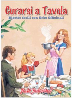 CURARSI A TAVOLA. RICETTE FACILI CON ERBE OFFICINALI