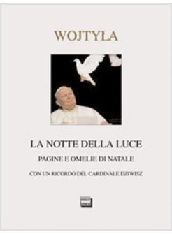 LA NOTTE DELLA LUCE PAGINE E OMELIE DI NATALE CON UN RICORDO DEL CARD. DZIWISZ