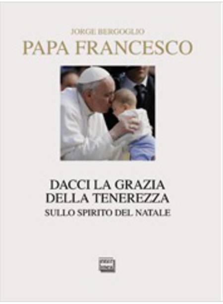 DACCI LA GRAZIA DELLA TENEREZZA. SULLO SPIRITO DEL NATALE