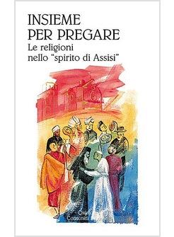 INSIEME PER PREGARE. LE RELIGIONI NELLO SPIRITO DI ASSISI