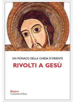 RIVOLTI A GESU'. UN MONACO NELLA CHIESA D'ORIENTE