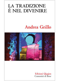 LA TRADIZIONE E' NEL DIVENIRE FORME, CONCETTI E RITI DI UNA CONSEGNA DEFINITIVA