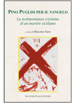 PINO PUGLISI PER IL VANGELO. LA TESTIMONIANZA CRISTIANA DI UN MARTIRE SICILIANO